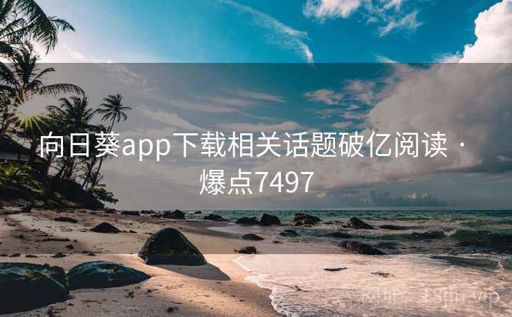 向日葵app下载相关话题破亿阅读 · 爆点7497 第2张 向日葵app下载相关话题破亿阅读 · 爆点7497 第2张