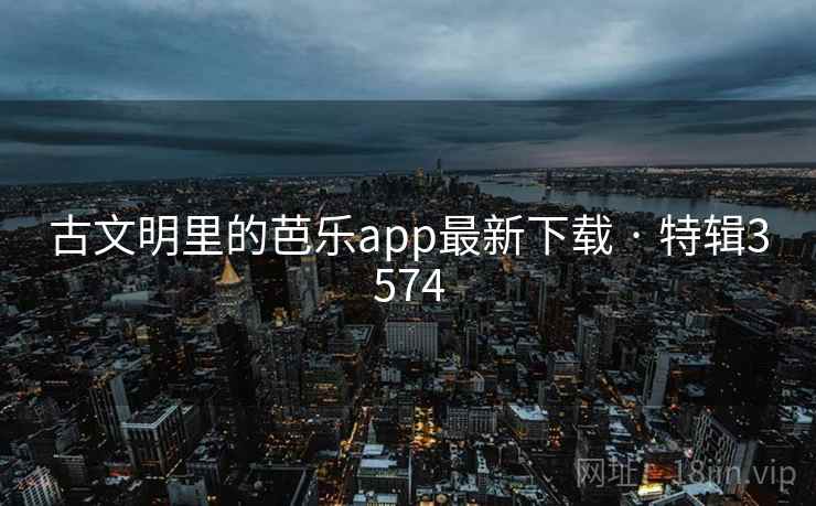 古文明里的芭乐app最新下载 · 特辑3574 第2张 古文明里的芭乐app最新下载 · 特辑3574 第2张